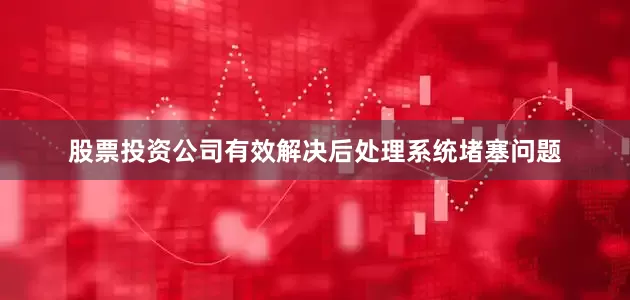 股票投资公司有效解决后处理系统堵塞问题