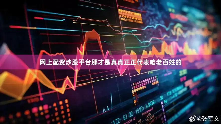 网上配资炒股平台那才是真真正正代表咱老百姓的