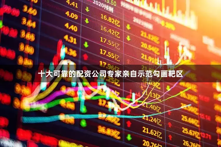 十大可靠的配资公司专家亲自示范勾画靶区
