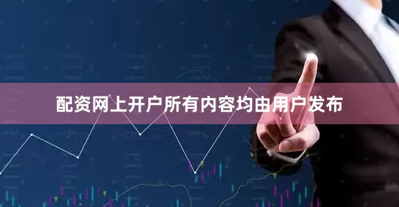 配资网上开户所有内容均由用户发布