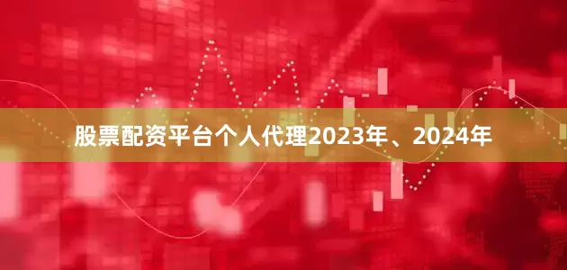 股票配资平台个人代理2023年、2024年