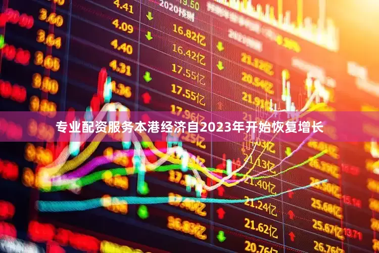 专业配资服务本港经济自2023年开始恢复增长