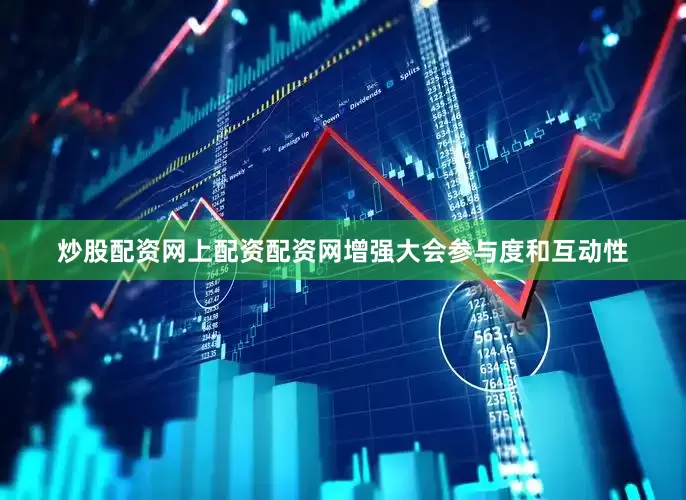 炒股配资网上配资配资网增强大会参与度和互动性