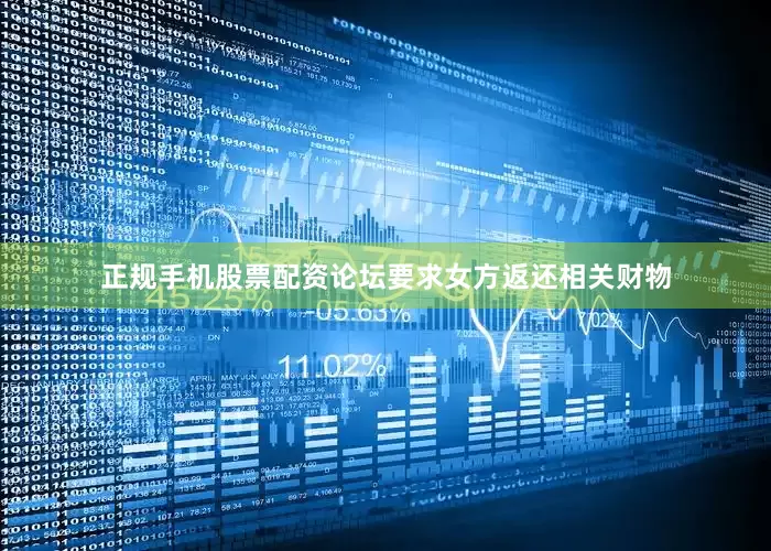 正规手机股票配资论坛要求女方返还相关财物