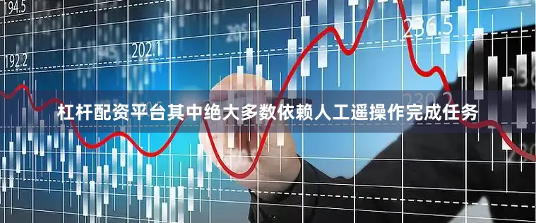 杠杆配资平台其中绝大多数依赖人工遥操作完成任务